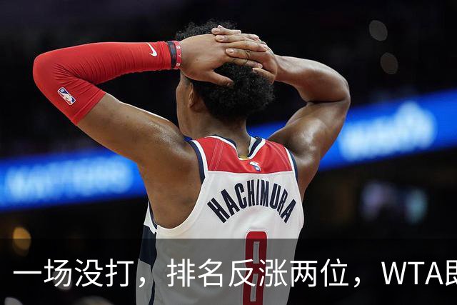一场没打，排名反涨两位，WTA即时排名更新，郑钦文世界排名重回前二十