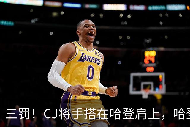 三罚！CJ将手搭在哈登肩上，哈登拔起就造一个犯规