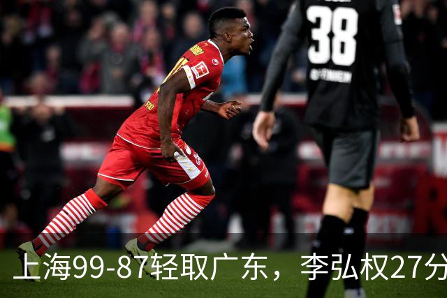 上海99-87轻取广东，李弘权27分，李添荣20分，徐杰14分