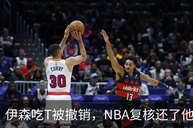 伊森吃T被撤销，NBA复核还了他一个清白