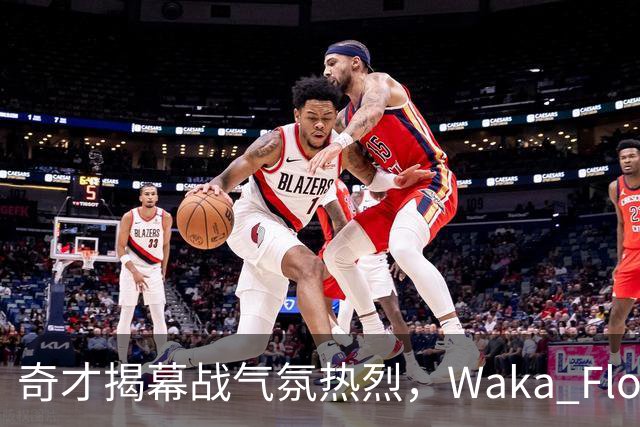 奇才揭幕战气氛热烈，Waka Flocka中场献唱