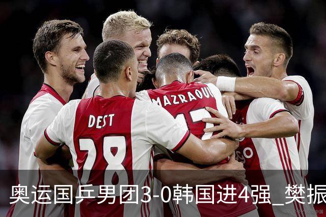 奥运国乒男团3-0韩国进4强 樊振东王楚钦各丢1局