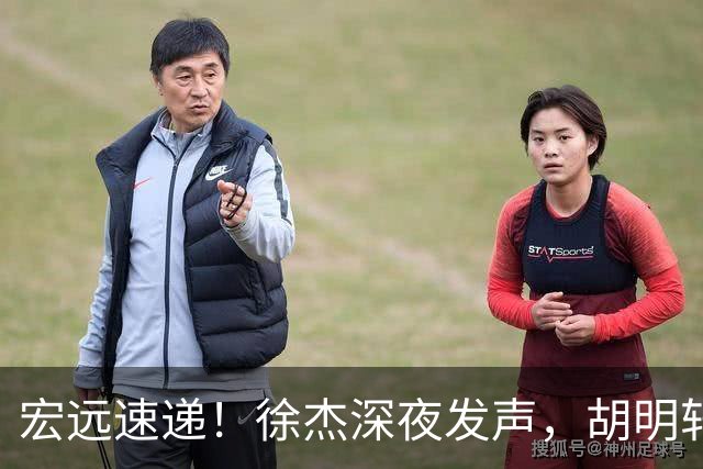 宏远速递！徐杰深夜发声，胡明轩或落选男篮大名单，阿祖离队进入倒计时
