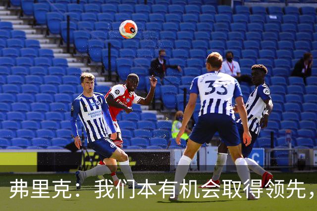 弗里克：我们本有机会取得领先，但我们踢得不够流畅