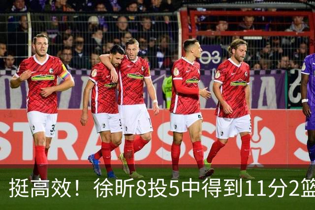 挺高效！徐昕8投5中得到11分2篮板3盖帽