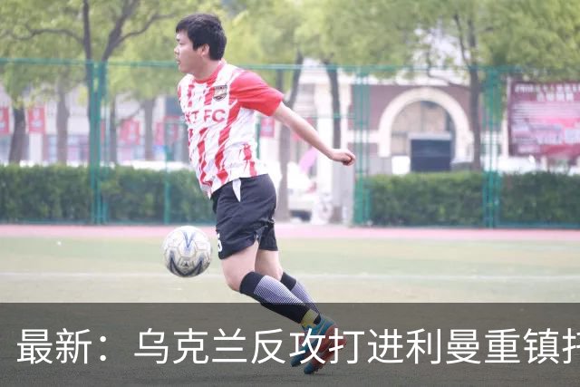 最新：乌克兰反攻打进利曼重镇托尔斯克！进军森林区