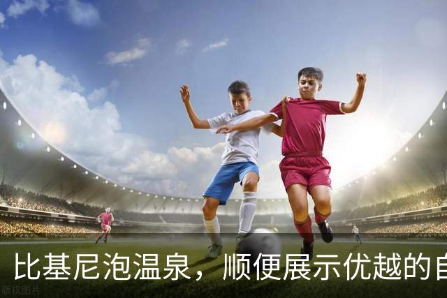 比基尼泡温泉，顺便展示优越的自己