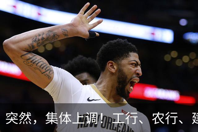 突然，集体上调！工行、农行、建行、中行、交行、邮储银行，全都在列！