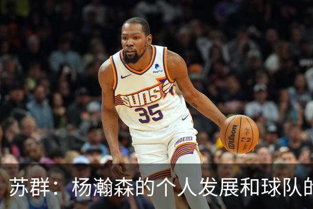 苏群：杨瀚森的个人发展和球队的行进轨迹发生了严重的偏离