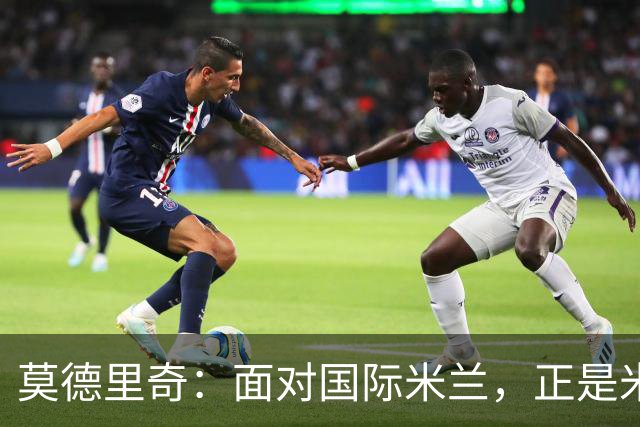 莫德里奇：面对国际米兰，正是米兰完成正名的最佳舞台