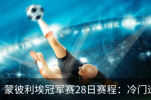 蒙彼利埃冠军赛28日赛程：冷门迭爆，王曼昱领衔国乒5人首秀！CCTV全程直播！