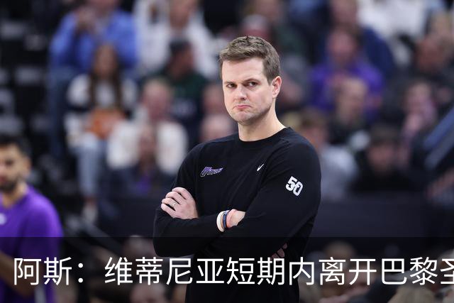 阿斯：维蒂尼亚短期内离开巴黎圣日耳曼的可能性微乎其微
