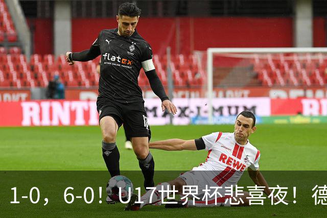 1-0，6-0！U17世界杯悲喜夜！德国爆冷出局，朝鲜造惨案，8强诞生4席
