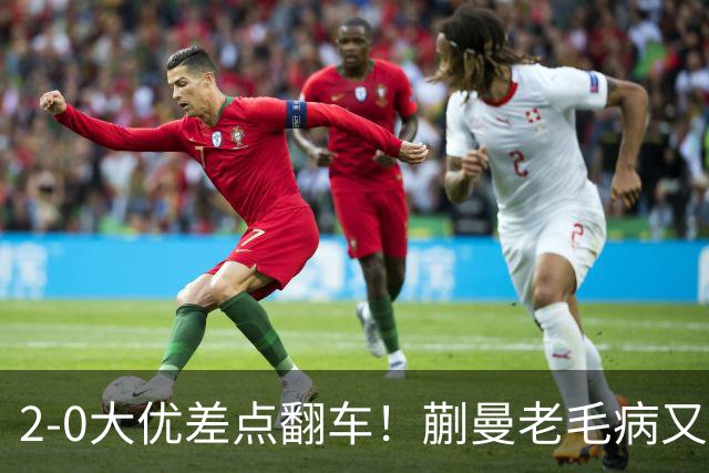 2-0大优差点翻车！蒯曼老毛病又犯，球迷全程捏一把冷汗
