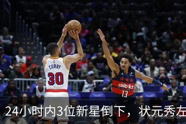 24小时内3位新星倒下，状元秀左肩受伤离场
