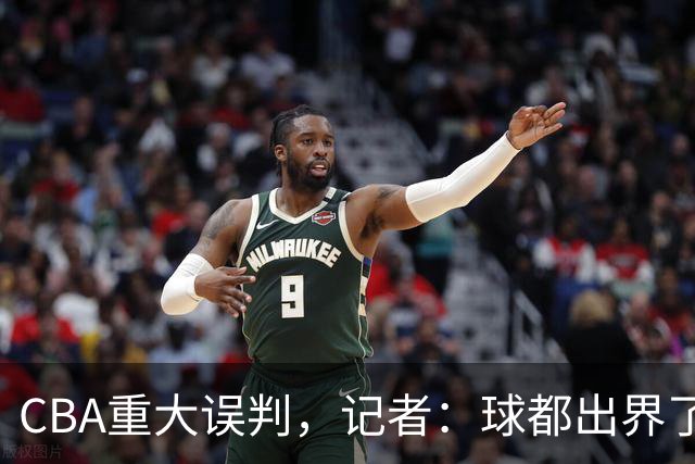 CBA重大误判，记者：球都出界了，怎么还可以继续呢？